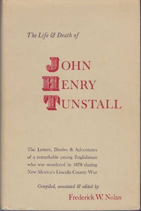 Item #10149 THE LIFE & DEATH OF JOHN HENRY TUNSTALL. Frederick W. Nolan