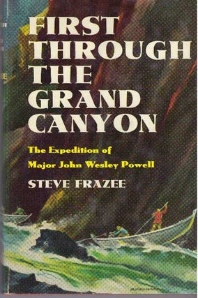 Item #10212 FIRST THROUGH THE GRAND CANYON.; The Expedition of Major John Wesley Powell. Steve...