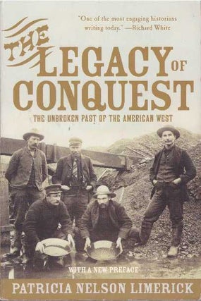 Item #10598 THE LEGACY OF CONQUEST.; The Unbroken Past of the American West. Patricia N. Limerick