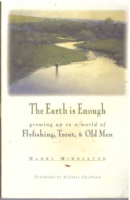 Item #11448 THE EARTH IS ENOUGH.; Growing Up in a World of Flyfishing, Trout & Old Men. Harry Middleton.