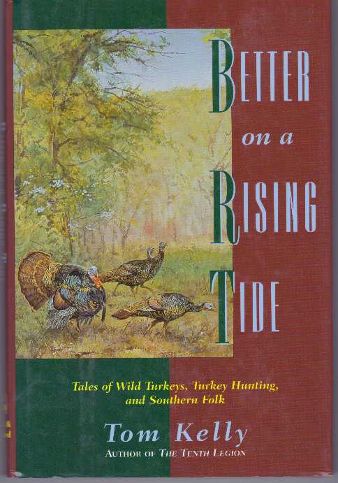 Item #12204 BETTER ON A RISING TIDE.; Tales of Wild Turkeys, Turkey Hunting, and Southern Folk. Tom Kelly.