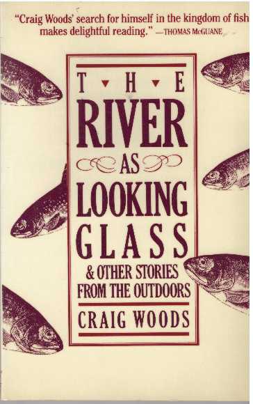 Item #13592 THE RIVER AS LOOKING GLASS.; And Other Stories from the Outdoors. Craig Woods.