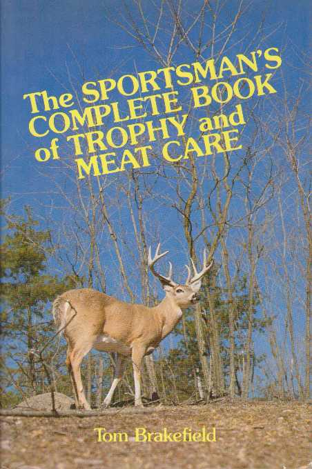 Item #13625 THE SPORTSMAN'S COMPLETE BOOK OF TROPHY AND MEAT CARE. Tom Brakefield.