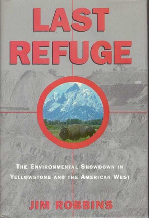 Item #13696 LAST REFUGE.; The Environmental Showdown in Yellowstone and the American West. Jim...