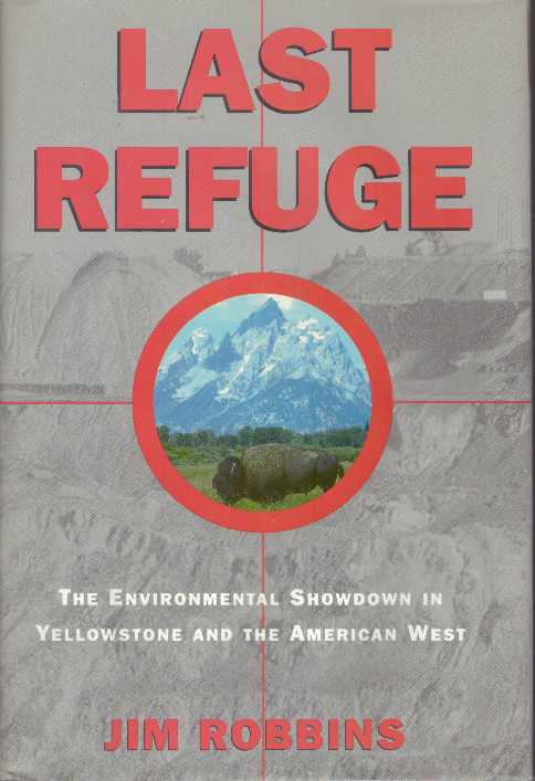 Item #13696 LAST REFUGE.; The Environmental Showdown in Yellowstone and the American West. Jim Robbins.