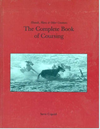 Item #14089 HOUNDS, HARES & OTHER CREATURES.; The Complete Book of Coursing. Steve Copold