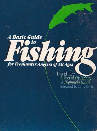 Item #14516 A BASIC GUIDE TO FISHING.; For Freshwater Anglers of All Ages. David Lee