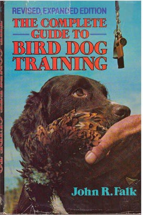 Item #14529 THE COMPLETE GUIDE TO BIRD DOG TRAINING. John R. Falk