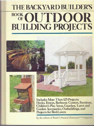 Item #14855 THE BACKYARD BUILDER'S BOOK OF OUTDOOR BUILDING PROJECTS. Rodale's Practical Homeowner