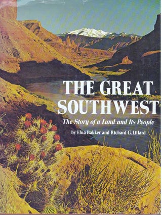 Item #15089 THE GREAT SOUTHWEST: THE STORY OF A LAND AND ITS PEOPLE. Elna Bakker, Richard G. Lillard