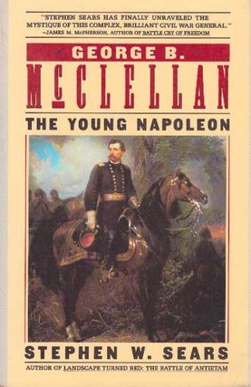 Item #15197 GEORGE B. MCCLELLAN.; The Young Napoleon. Stephen W. Sears