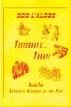 Item #15223 YESTERDAYS... TODAY!.; Volume Two. Authentic Accounts of the Past. Bob L'Aloge