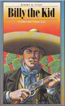 Item #15433 BILLY THE KID.; A Short and Violent Life. Robert M. Utley