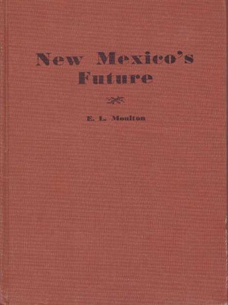 Item #15617 NEW MEXICO'S FUTURE.; An Economic and Employment Appraisal. E. L Moulton