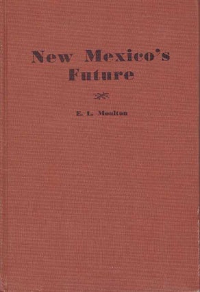 Item #15617 NEW MEXICO'S FUTURE.; An Economic and Employment Appraisal. E. L. Moulton