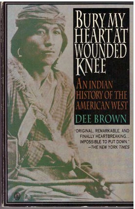 Item #15619 BURY MY HEART AT WOUNDED KNEE.; An Indian History of the American West. Dee Brown