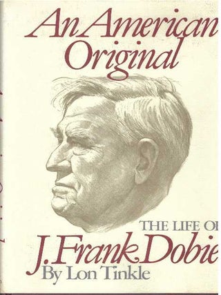 Item #16018 AN AMERICAN ORIGINAL; The Life of J. Frank Dobie. Lon Tinkle