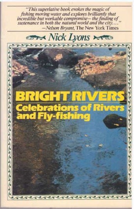 Item #16234 BRIGHT RIVERS.; Celebrations of Rivers and Fly-Fishing. Nick Lyons
