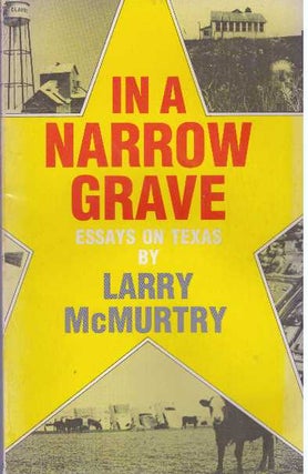 Item #16250 IN A NARROW GRAVE.; Essays on Texas. Larry McMurtry