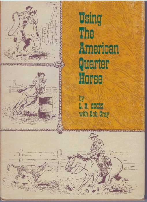 Item #16655 USING THE AMERICAN QUARTER HORSE. L. N. Sikes, Bob Gray.