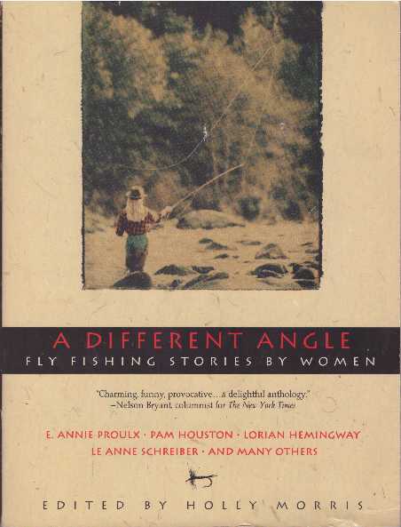 Item #16685 A DIFFERENT ANGLE.; Fly Fishing Stories by Women. Holly Morris.