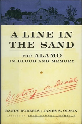 Item #16797 A LINE IN THE SAND.; The Alamo in Blood and Memory. Randy Roberts, James S. Olson