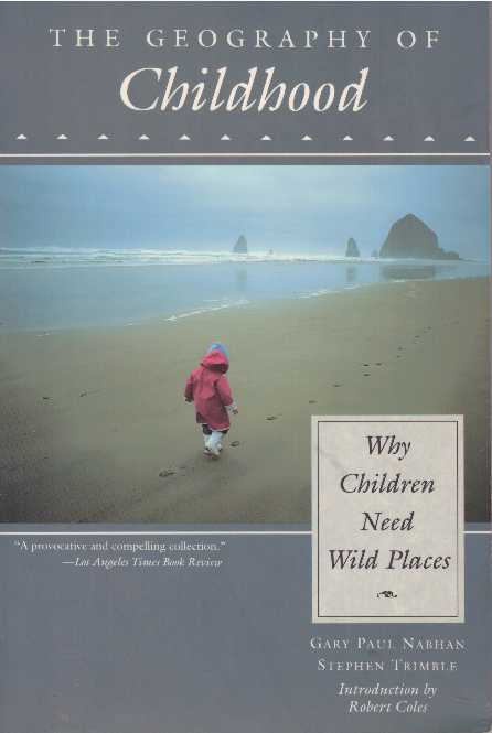 Item #16940 THE GEOGRAPHY OF CHILDHOOD.; Why Children Need Wild Places. Gary Nabhan, Stephen Trimble.
