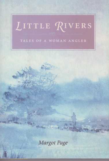 Item #17042 LITTLE RIVERS.; Tales of A Woman Angler. Margot Page.