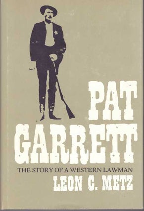 Item #17265 PAT GARRETT.; The Story of A Western Lawman. Leon C. Metz