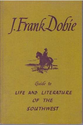 Item #17276 GUIDE TO LIFE AND LITERATURE OF THE SOUTHWEST. J. Frank Dobie