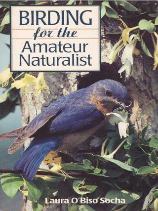 Item #17488 BIRDING FOR THE AMATEUR NATURALIST. Laura O'Biso Socha