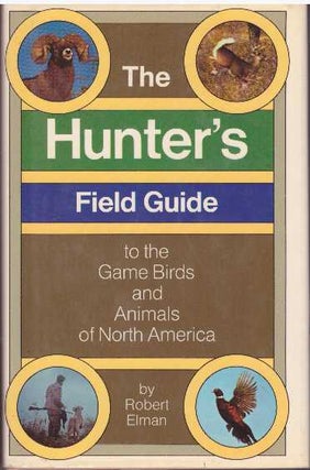 Item #17636 THE HUNTER'S FIELD GUIDE TO THE GAME BIRDS & ANIMALS OF NORTH AMERICA. Robert Elman