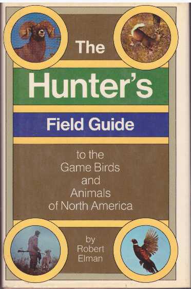 Item #17636 THE HUNTER'S FIELD GUIDE TO THE GAME BIRDS & ANIMALS OF NORTH AMERICA. Robert Elman.