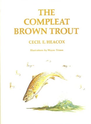 Item #17694 THE COMPLEAT BROWN TROUT. Cecil E. Heacox