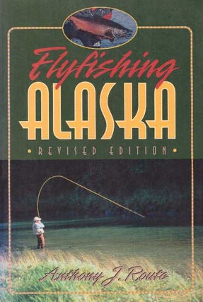 Item #17699 FLYFISHING ALASKA. Anthony J. Route