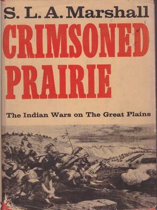 Item #17788 CRIMSONED PRAIRIE.; The Indian Wars on the Great Plains. S. L A. Marshall