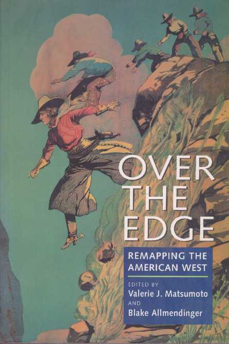 Item #17907 OVER THE EDGE: REMAPPING THE AMERICAN WEST. Valerie J. Matsumoto, eds Blake Allmendinger.