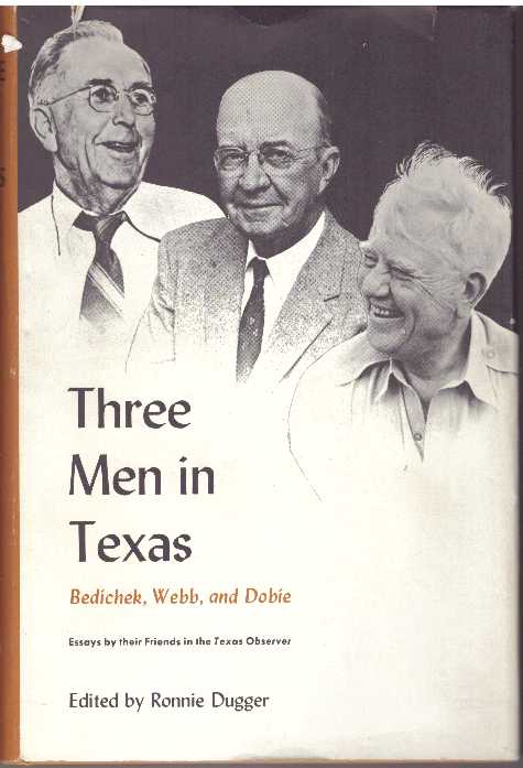 Item #17957 THREE MEN IN TEXAS.; Bedichek, Webb, and Dobie. Essays by their Friends in the "Texas Observer" Ronnie Dugger.