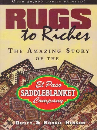 Item #18017 RUGS TO RICHES.; The Amazing Story of the El Paso Saddleblanket Company. Dutsy...
