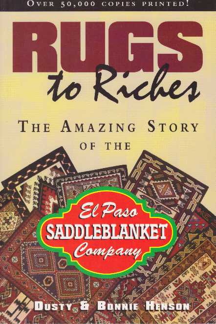 Item #18017 RUGS TO RICHES.; The Amazing Story of the El Paso Saddleblanket Company. Dutsy Henson, Bonnie.