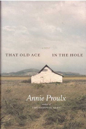 Item #18166 THAT OLD ACE IN THE HOLE.; A Novel. Annie Proulx