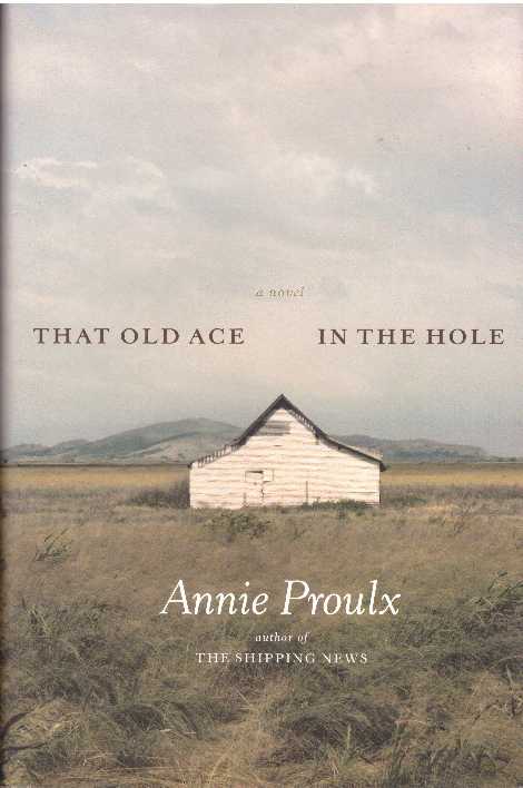 Item #18166 THAT OLD ACE IN THE HOLE.; A Novel. Annie Proulx.