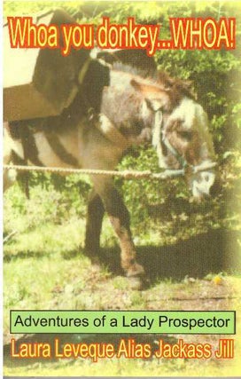 Item #18234 WHOA YOU DONKEY...WHOA!; Adventures of a Lady Prospector. Laura Leveque, alias...