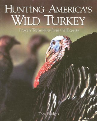 Item #18465 HUNTING AMERICA'S WILD TURKEY; Proven Techniques from the Experts. Toby Bridges