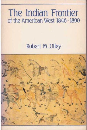 Item #18775 THE INDIAN FRONTIER OF THE AMERICAN WEST 1846-1890. Robert M. Utley