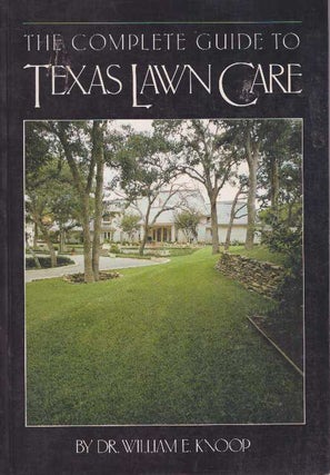Item #19096 THE COMPLETE GUIDE TO TEXAS LAWN CARE. Dr. William E. Knoop