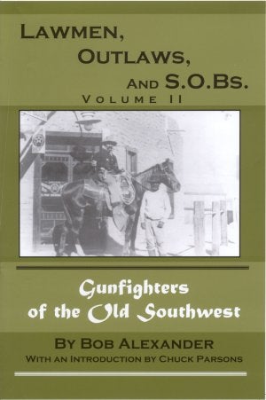 Item #19243 LAWMEN, OUTLAWS AND S.O.Bs., Volume II; More Gunfighters of the Old Southwest. Bob Alexander.