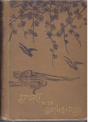 Item #19381 SPORT WITH GUN AND ROD IN AMERICAN WOODS AND WATERS. Alfred M. Mayer