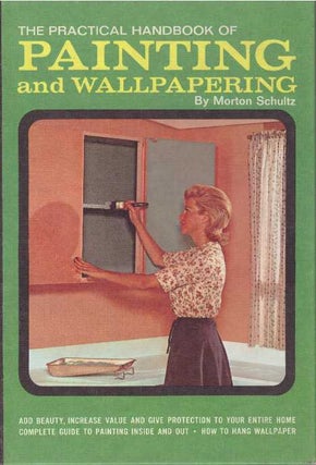 Item #19676 THE PRACTICAL HANDBOOK OF PAINTING AND WALLPAPERING. Morton Schultz