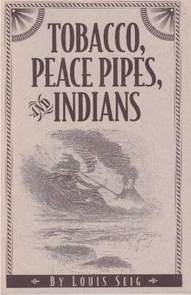 Item #19994 TOBACCO, PEACE PIPES, AND INDIANS. Louis Seig